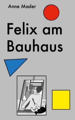 Felix am Bauhaus von Mader,  Anne