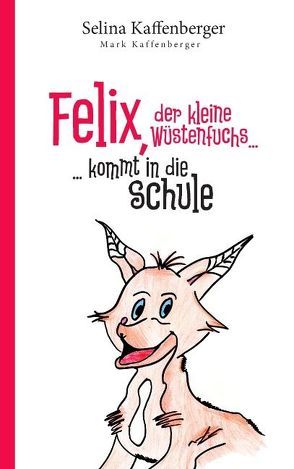 Felix, der kleine Wüstenfuchs kommt in die Schule von Kaffenberger,  Mark, Kaffenberger,  Selina