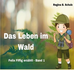 Felix Fiffig erzählt / Das Leben im Wald von Schulz,  Regina