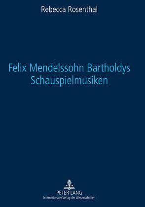Felix Mendelssohn Bartholdys Schauspielmusiken von Rosenthal,  Rebecca