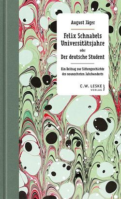 Felix Schnabels Universitätsjahre oder Der deutsche Student von Jäger,  August, Kahmann,  Henning