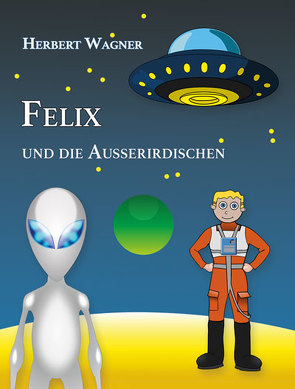 Felix und die Außerirdischen von Wagner,  Herbert
