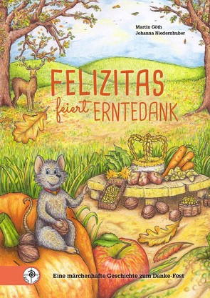 Felizitas feiert Erntedank von Goeth,  Martin, Niedernhuber,  Johanna