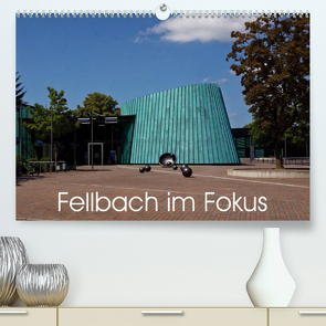 Fellbach im Fokus (Premium, hochwertiger DIN A2 Wandkalender 2023, Kunstdruck in Hochglanz) von Eisold,  Hanns-Peter