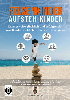 Felsenkinder, Aufsteh-Kinder – zwangsweise glücklich und erfolgreich. Was Kinder wirklich brauchen: WERTE! von Dantse,  Dantse