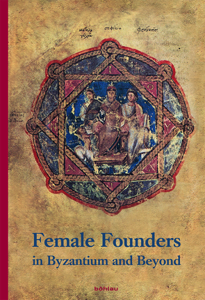 Female Founders in Byzantium and Beyond von Fingarova,  Galina, Grünbart,  Michael, Mullett,  Margaret, Savage,  Matthew, Theis,  Lioba