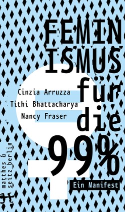 Feminismus für die 99% von Arruzza,  Cinzia, Bhattacharya,  Tithi, Fraser,  Nancy, Henninger,  Max