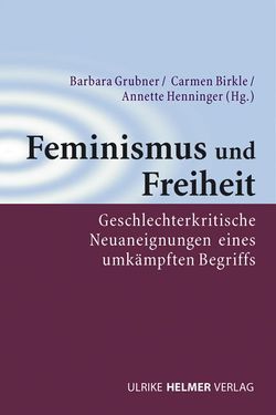Feminismus und Freiheit von Birkle,  Carmen, Grubner,  Barbara, Henninger,  Annette