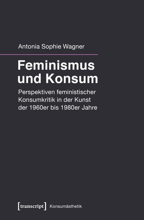 Feminismus und Konsum von Wagner,  Antonia Sophie