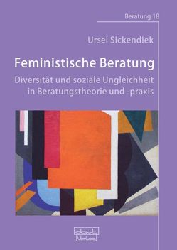 Feministische Beratung: Diversität und soziale Ungleichheit in Beratungstheorie und -praxis von Sickendiek,  Ursel