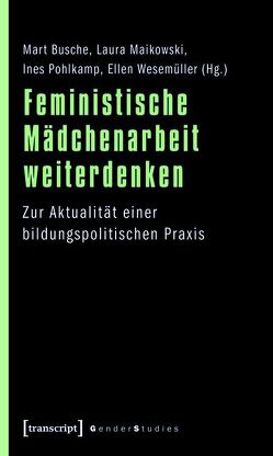 Feministische Mädchenarbeit weiterdenken von Busche,  Mart, Maikowski,  Laura, Pohlkamp,  Ines, Wesemüller,  Ellen
