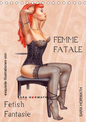 Femme Fatale – Fetisch Fantasien (Tischkalender 2021 DIN A5 hoch) von Horwath Burlesque up your wall,  Sara