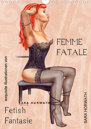 Femme Fatale – Fetisch Fantasien (Wandkalender 2021 DIN A4 hoch) von Horwath Burlesque up your wall,  Sara
