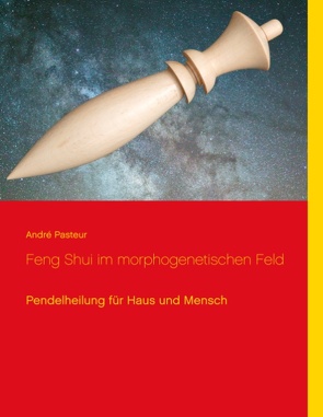 Feng Shui im morphogenetischen Feld von Pasteur,  André