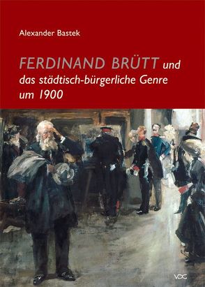 Ferdinand Brütt und das städtisch-bürgerliche Genre um 1900 von Bastek,  Alexander