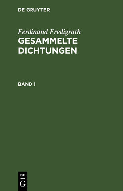 Ferdinand Freiligrath: Gesammelte Dichtungen / Ferdinand Freiligrath: Gesammelte Dichtungen. Band 1 von Freiligrath,  Ferdinand