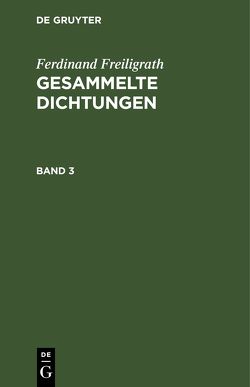 Ferdinand Freiligrath: Gesammelte Dichtungen / Ferdinand Freiligrath: Gesammelte Dichtungen. Band 3 von Freiligrath,  Ferdinand