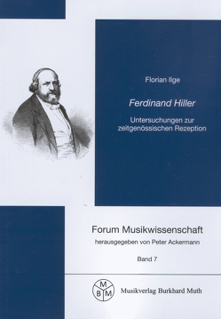 Ferdinand Hiller – Untersuchungen zur zeitgenössischen Rezeption von Ackermann,  Peter, Ilge,  Florian