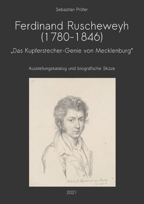 Ferdinand Ruscheweyh (1780-1846) – „Das Kupferstecher-Genie von Mecklenburg“ von Prüfer,  Sebastian