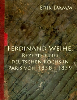 Ferdinand Weihe, Rezepte eines deutschen Kochs in Paris von 1858 – 1859 von Damm,  Erik