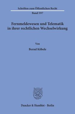 Fernmeldewesen und Telematik in ihrer rechtlichen Wechselwirkung. von Köbele,  Bernd