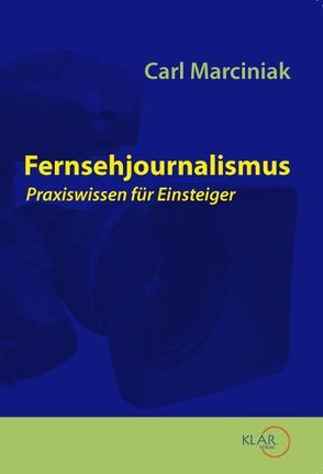 Fernsehjournalismus Praxiswissen für Einsteiger von Bungartz,  Christoph, Marciniak,  Carl, Mayer,  Eva