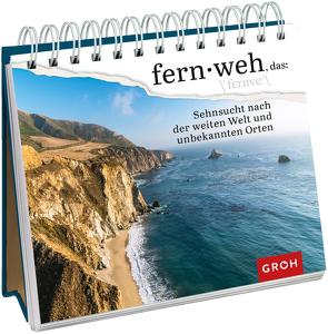 Fernweh, das: Sehnsucht nach der weiten Welt und unbekannten Orten von Groh Verlag