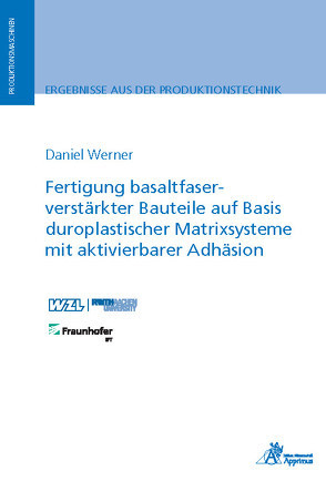 Fertigung basaltfaserverstärkter Bauteile auf Basis duroplastischer Matrixsysteme mit aktivierbarer Adhäsion von Werner,  Daniel