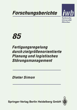 Fertigungsregelung durch zielgrößenorientierte Planung und logistisches Störungsmanagement von Simon,  Dieter