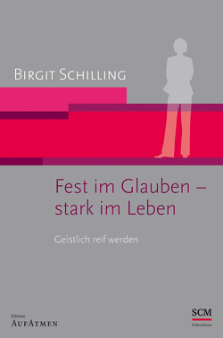 Fest im Glauben – stark im Leben von Schilling,  Birgit