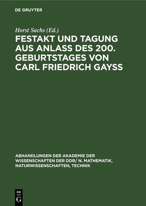 Festakt und Tagung aus Anlaß des 200. Geburtstages von Carl Friedrich Gayß von Eckart,  Wolfgang, Kneis,  Gerd, Sachs,  Horst