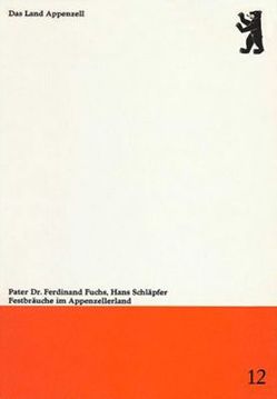 Festbräuche im Appenzellerland von Fuchs,  Ferdinand, Schläpfer,  Hans