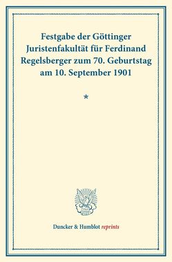 Festgabe der Göttinger Juristenfakultät für Ferdinand Regelsberger zum 70. Geburtstag am 10. September 1901.