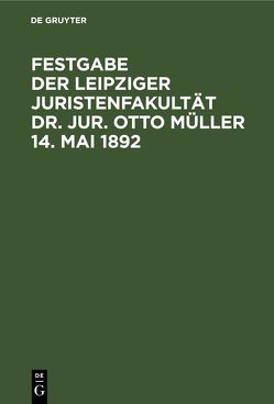 Festgabe der Leipziger Juristenfakultät Dr. Jur. Otto Müller 14. Mai 1892 von Kuntze,  Johannes Emil, Windscheid,  Bernhard