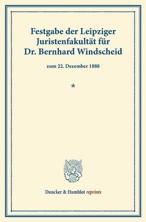 Festgabe der Leipziger Juristenfakultät für Dr. Bernhard Windscheid