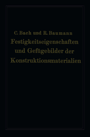 Festigkeitseigenschaften und Gefügebilder der Konstruktionsmaterialien von Baumann,  Richard, von Bach,  Carl
