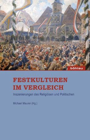 Festkulturen im Vergleich von Baumert,  Susan, Beberhold,  Norman, Deile,  Lars, Fitschen,  Klaus, Füssel,  Marian, Gebhardt,  Winfried, Gerber,  Stefan, Hahn,  Hans-Werner, Hain,  Christian, Herold-Schmidt,  Hedwig, Kühberger,  Christoph, Löwe,  Matthias, Maurer,  Michael, Rosseaux,  Ulrich, Rudolph,  Harriet, Schedewie,  Franziska, Utz,  Raphael