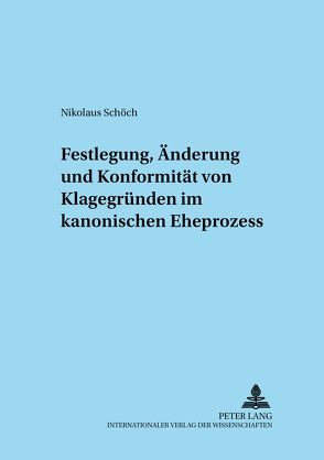 Festlegung, Änderung und Konformität von Klagegründen im kanonischen Eheprozess von Schöch,  Nikolaus