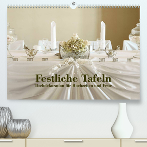 Festliche Tafeln – Tischdekoration für Hochzeiten und Feste (Premium, hochwertiger DIN A2 Wandkalender 2022, Kunstdruck in Hochglanz) von Kolbe (dex-photography),  Detlef