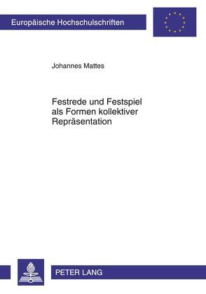 Festrede und Festspiel als Formen kollektiver Repräsentation von Mattes,  Johannes