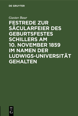 Festrede zur Säcularfeier des Geburtsfestes Schillers am 10. November 1859 im Namen der Ludwigs-Universität gehalten von Baur,  Gustav