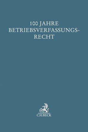 100 Jahre Betriebsverfassungsrecht von Gräfl,  Edith, Lunk,  Stefan, Oetker,  Hartmut, Trebinger,  Yvonne