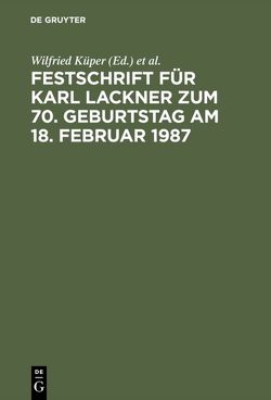 Festschrift für Karl Lackner zum 70. Geburtstag am 18. Februar 1987 von Küper,  Wilfried, Puppe,  Ingeborg, Tenckhoff,  Jörg