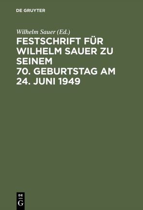 Festschrift für Wilhelm Sauer zu seinem 70. Geburtstag am 24. Juni 1949 von Sauer,  Wilhelm