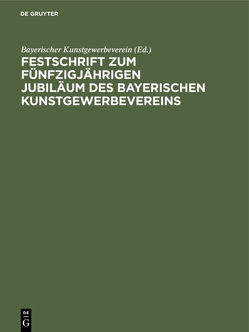 Festschrift zum fünfzigjährigen Jubiläum des Bayerischen Kunstgewerbevereins von Bayerischer Kunstgewerbeverein