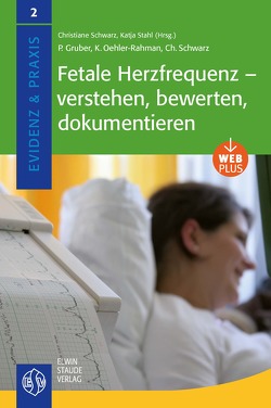 Fetale Herzfrequenz – verstehen, bewerten, dokumentieren von Gruber,  Patricia, Oehler-Rahman,  Katrin, Schwarz,  Christiane, Stahl,  Katja; Schwarz,  Christiane