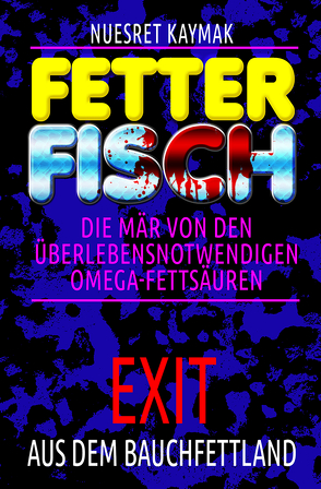 FETTER FISCH-Die Mär von den überlebensnotwendigen Omega-Fettsäuren von Kaymak,  Nuesret