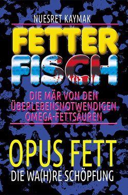 FETTER FISCH-Die Mär von den überlebensnotwendigen Omega-Fettsäuren von Kaymak,  Nuesret