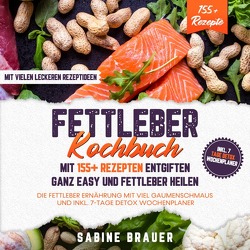 Fettleber Kochbuch – Mit 155+ Rezepten entgiften ganz easy und Fettleber heilen von Brauer,  Sabine