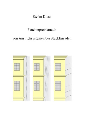 Feuchteproblematik von Anstrichsystemen bei Stuckfassaden von Kloss,  Stefan